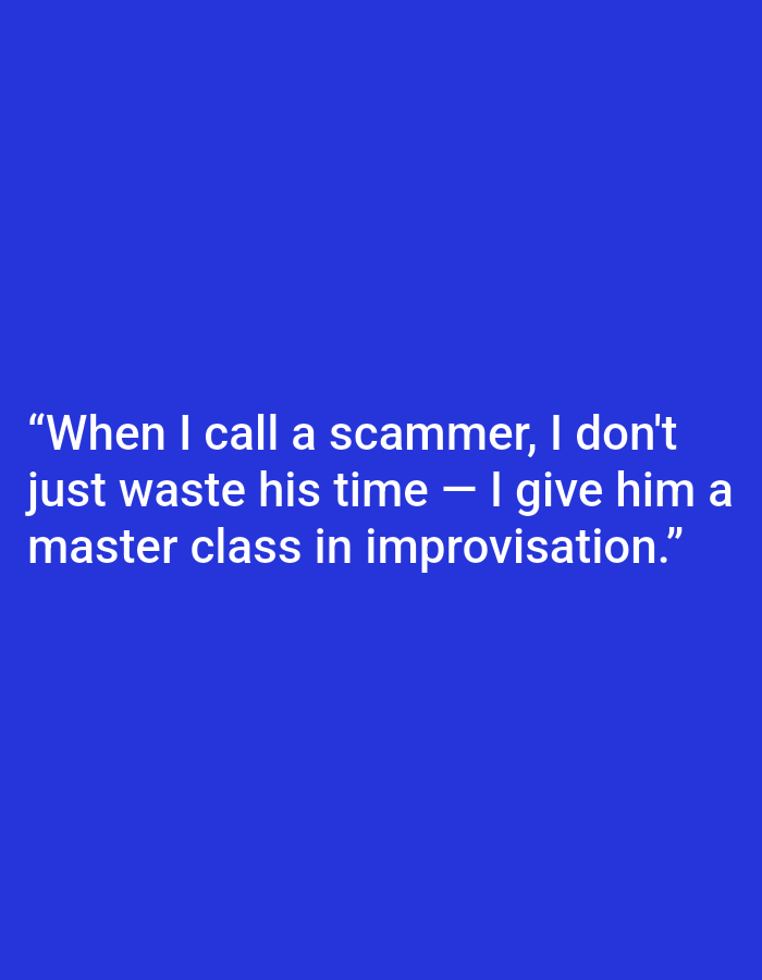 The image contains text overlaid on a solid blue background. The text reads: "When I call a scammer, I don't just waste his time – I give him a master class in improvisation." There is no discernible location in the city of Kępno, Poland, or any people, subjects, objects, or actions depicted in the image.