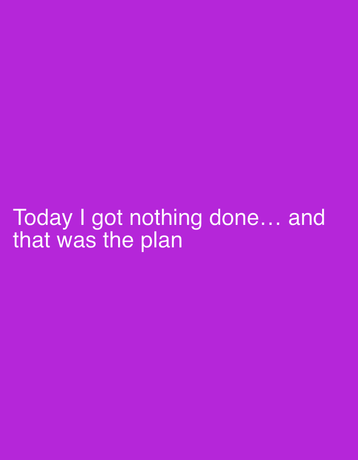 The image is a purple background with white text that reads "Today I got nothing done... and that was the plan."