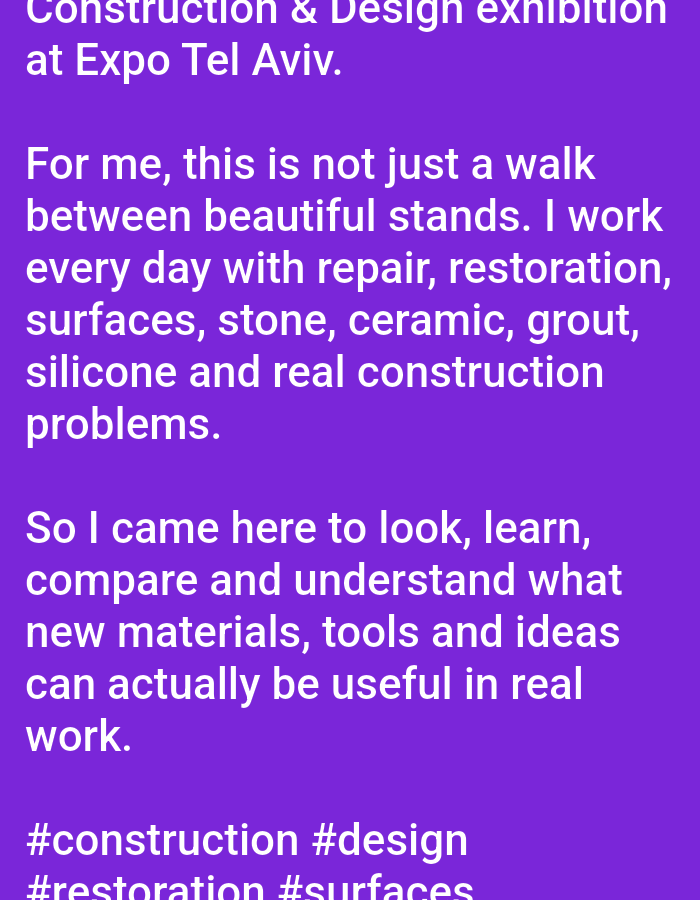 The image is a text post on a purple background. It is promoting the "Construction & Design exhibition" at Expo Tel Aviv. The text conveys that the exhibition is more than just a casual walk-through, as the author works daily with repair, restoration, surfaces, stone, ceramic, grout, silicone, and construction problems. The author says they are attending to learn about new materials, tools, and ideas that can be useful in real-world applications. Below the text are the hashtags #construction, #design, #restoration, and #surfaces. Tel Aviv is a city in Israel.