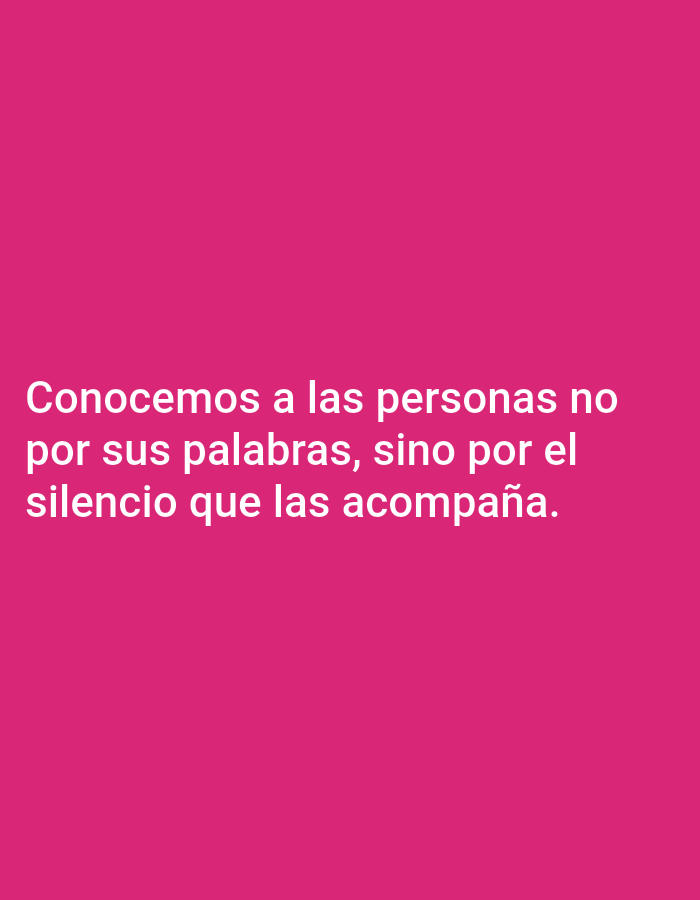 The image is a digital graphic with a solid pink background. White text is superimposed on the lower portion of the background, centered horizontally. The text reads "Conocemos a las personas no por sus palabras, sino por el silencio que las acompaña." This text is in Spanish and translates to "We know people not by their words, but by the silence that accompanies them." There are no people, objects, or any other elements visible in the image, nor is there any information that would allow for the identification of a location in Yessentukskaya, Russia, or any other geographical place.