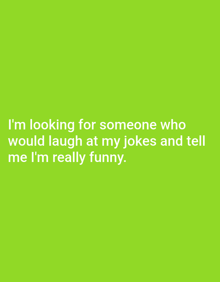 A bright green background displays white text that reads "I'm looking for someone who would laugh at my jokes and tell me I'm really funny."