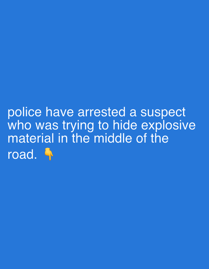 The image displays text on a blue background. The text reads, "police have arrested a suspect who was trying to hide explosive material in the middle of the road," followed by a pointing down emoji. There is no information about the city of Quetta City Tehsil, Pakistan in the image.