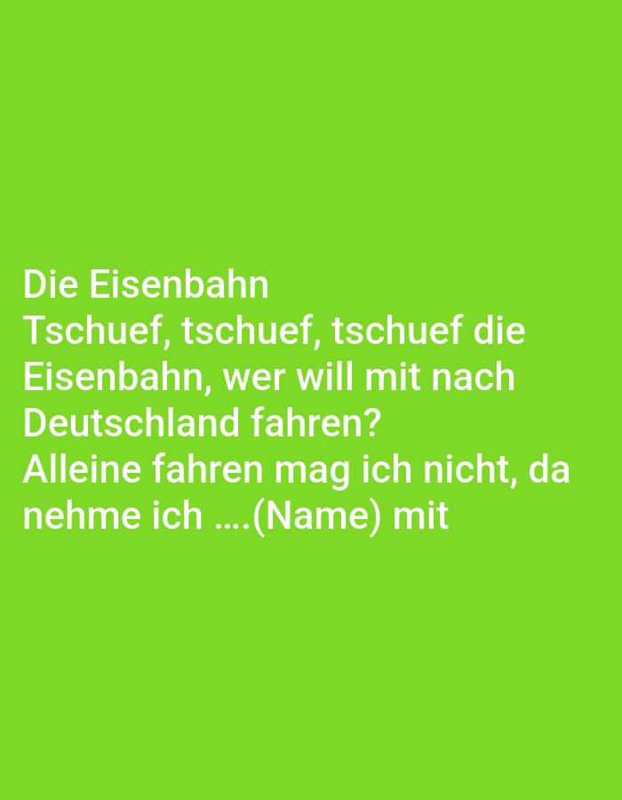 The image is a photograph of text displayed on a bright green background. The text, in white sans-serif font, reads:
"Die Eisenbahn
Tschuef, tschuef, tschuef die
Eisenbahn, wer will mit nach
Deutschland fahren?
Alleine fahren mag ich nicht, da
nehme ich ....(Name) mit"
This is a snippet of a German song. There are no people, subjects, objects, actions, or interactions visible in the image, and no discernible environment, city, or location in Tallinn, Estonia. The image is purely text on a solid color background.