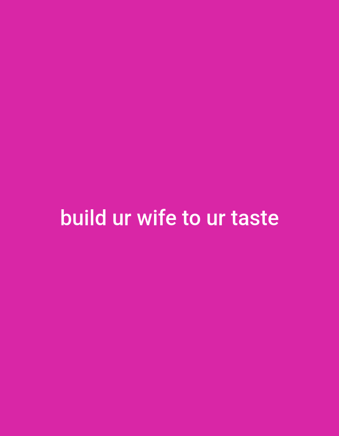 A phrase composed of white text is displayed on a bright pink background. The text reads "build ur wife to ur taste." The phrase is centered horizontally and is positioned in the lower third of the image.