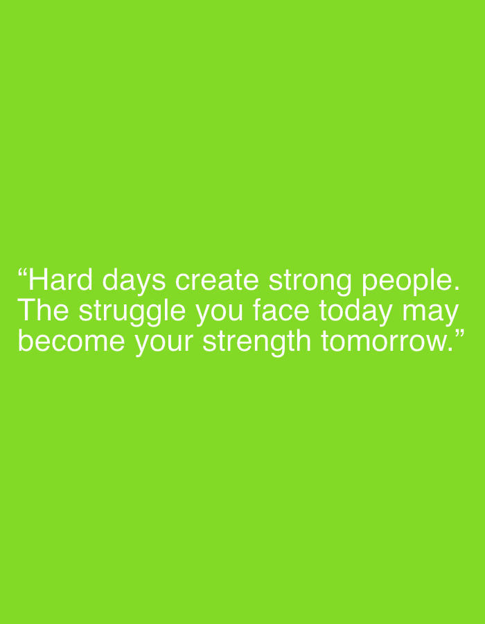 The image is a green square with the quote "Hard days create strong people. The struggle you face today may become your strength tomorrow.” written in white font. There is no location of Dhaka, Bangladesh or any people, subjects, objects, actions, or interactions in the image.