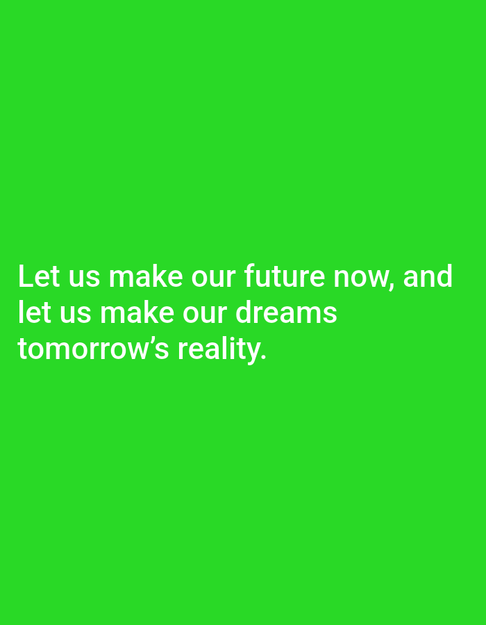 The image is a bright green background with white text. The text reads: "Let us make our future now, and let us make our dreams tomorrow's reality." There are no people, objects, or environmental details visible in the image, and therefore it cannot be related to the city of Jos, Nigeria.