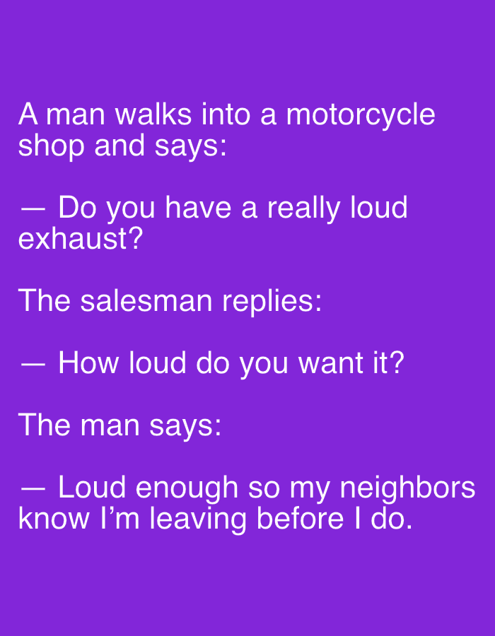 The image is a screenshot of a text-based joke on a purple background. The joke reads:
A man walks into a motorcycle shop and says:
— Do you have a really loud exhaust?
The salesman replies:
— How loud do you want it?
The man says:
— Loud enough so my neighbors know I'm leaving before I do.
There are no people, subjects, objects, actions, interactions, or environmental details to describe as it is purely text on a plain colored background. The location in Baan Mae Nam, Thailand, is not relevant to the content of the image.