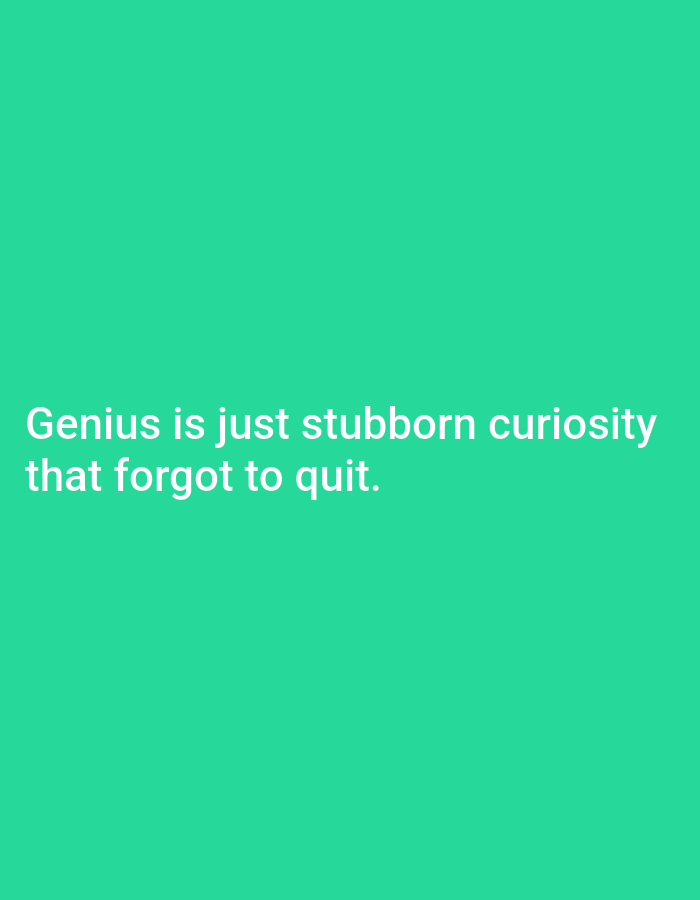 The image is a photograph with a bright teal background. White text is overlaid on the image, reading: "Genius is just stubborn curiosity that forgot to quit." There are no people, objects, or discernible environmental features, such as buildings or landmarks, that would indicate a location in Stavropol, Russia, or any other specific city.