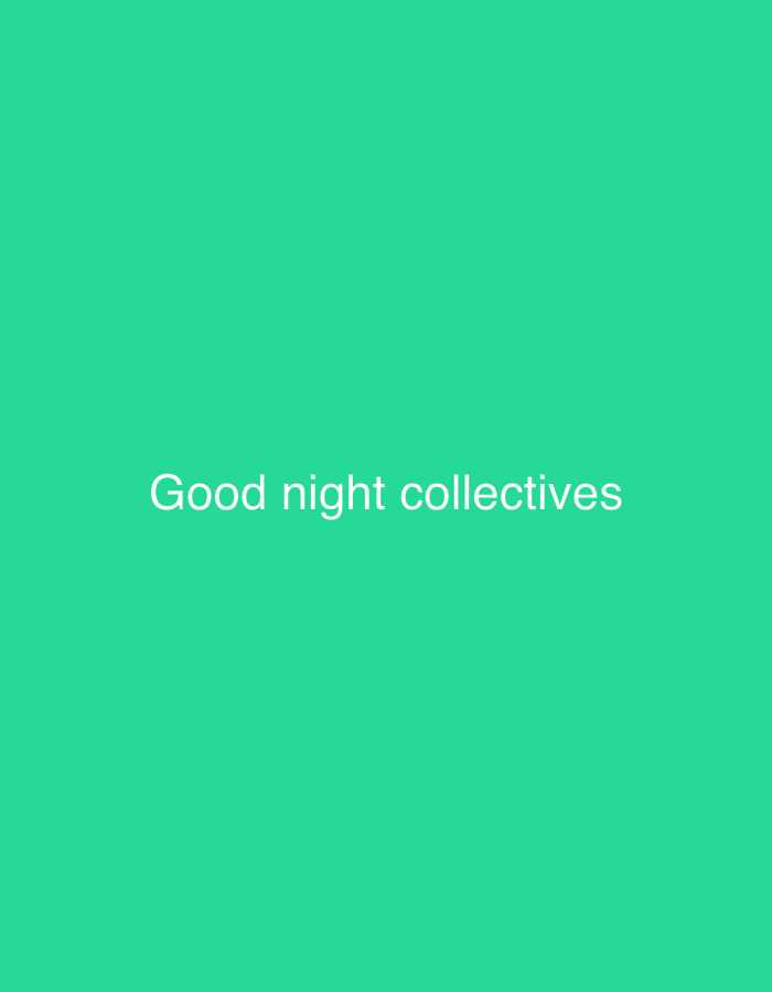 The image displays a plain, solid green-teal background. Centered horizontally on this background, in a white sans-serif font, is the text "Good night collectives". There are no other visible subjects such as people or objects, and no specific activities or events are depicted. The text "Good night" suggests an evening or nighttime setting. No location cues, weather conditions, or particular emotions are discernible from the visual content of the image.