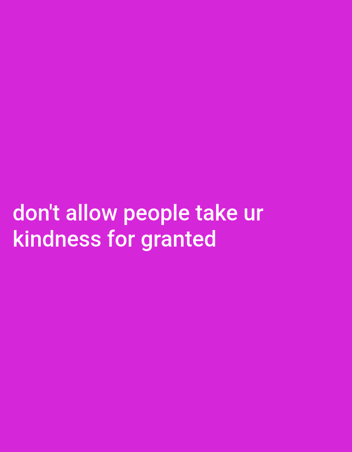 The image is a photograph of a pink background with white text that reads "don't allow people take ur kindness for granted". There are no people, objects, or actions depicted in the image. The text is centered on the background.