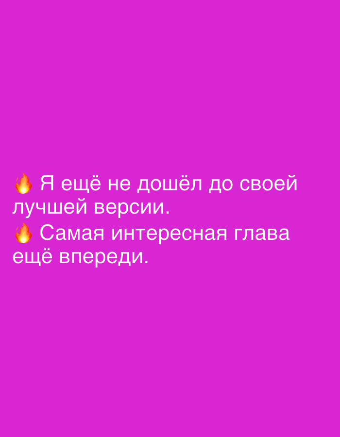 The image is a digital graphic with a solid bright pink background. Text in white, with some emojis, is displayed. The text reads: "🔥 Я ещё не дошёл до своей лучшей версии." and below it, "🔥 Самая интересная глава ещё впереди." This translates to "🔥 I haven't reached my best version yet." and "🔥 The most interesting chapter is still ahead." There are no people, objects, or environmental details visible in the image, as it is a plain digital graphic. The image does not depict any location in Almaty, Kazakhstan.