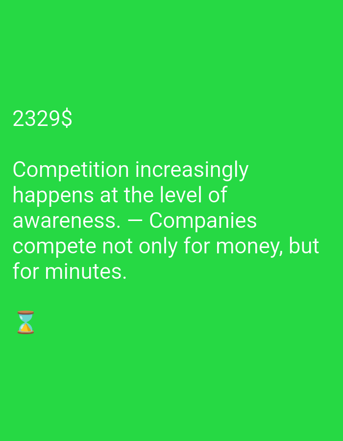 The image contains text and an emoji on a bright green background. At the top left, the text "2329$" is visible. Below this, in larger white font, is the text "Competition increasingly happens at the level of awareness. — Companies compete not only for money, but for minutes." At the bottom left, there is an emoji of an hourglass. There is no discernible city, location, people, or any interactions.