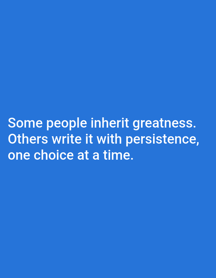 The image is a close-up, low-angle shot of white text on a blue background. The text reads, "Some people inherit greatness. Others write it with persistence, one choice at a time." The text is centered horizontally and positioned in the lower half of the frame. The background is a solid, vibrant blue. There are no discernible elements of a city or any environmental features present in the image.