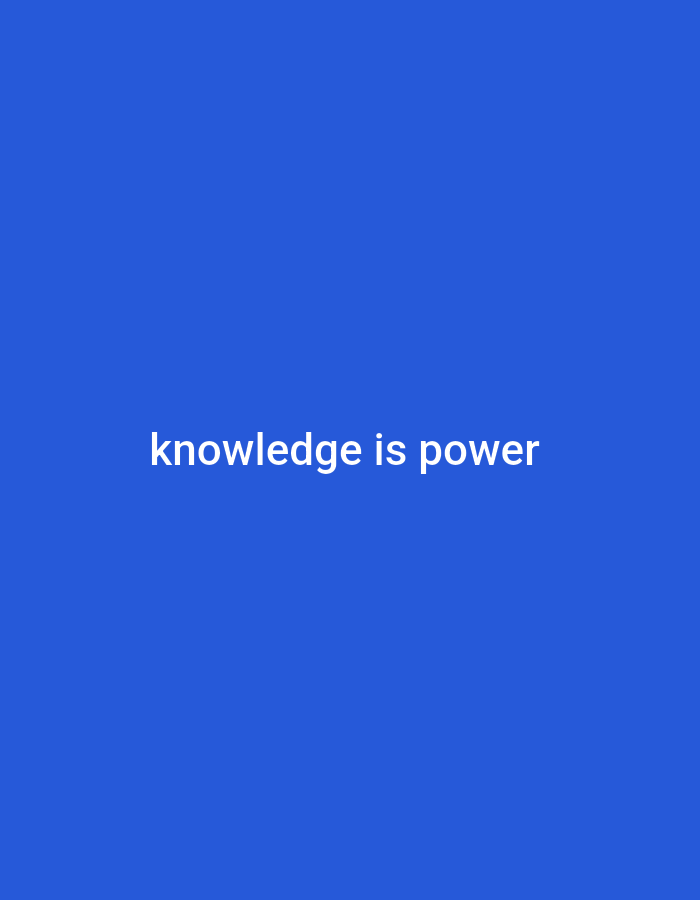 The image displays a solid, deep blue background with white text centered on it that reads "knowledge is power". There are no people, objects, actions, interactions, or environmental features present in the image. The image is purely text on a monochromatic background.