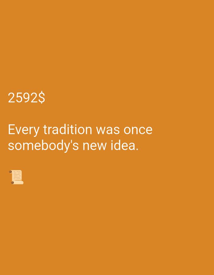 The image displays a motivational quote overlaid on a solid orange background. The quote, "Every tradition was once somebody's new idea," is presented in white text. Above the quote, the number "2592$" is also displayed in white. To the left of the quote, a small icon of a rolled-up scroll is visible. The image does not contain any information about its location in a city.