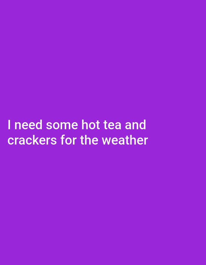 The image shows white text on a solid purple background. The text reads "I need some hot tea and crackers for the weather".