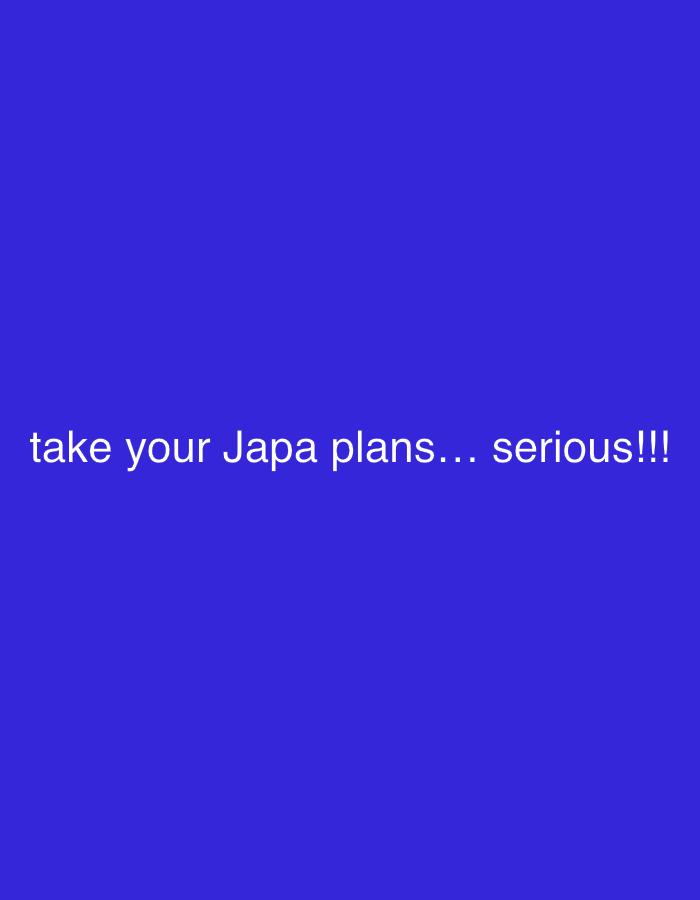 The image displays a solid, vibrant blue background. Centered horizontally and positioned in the lower portion of the frame, white text reads: "take your Japa plans... serious!!!". The text uses an ellipsis and three exclamation marks, conveying a strong sense of emphasis and urgency. There are no other subjects, objects, or environmental details visible within the frame. The overall impression is a simple, direct text message presented against a monochromatic background.