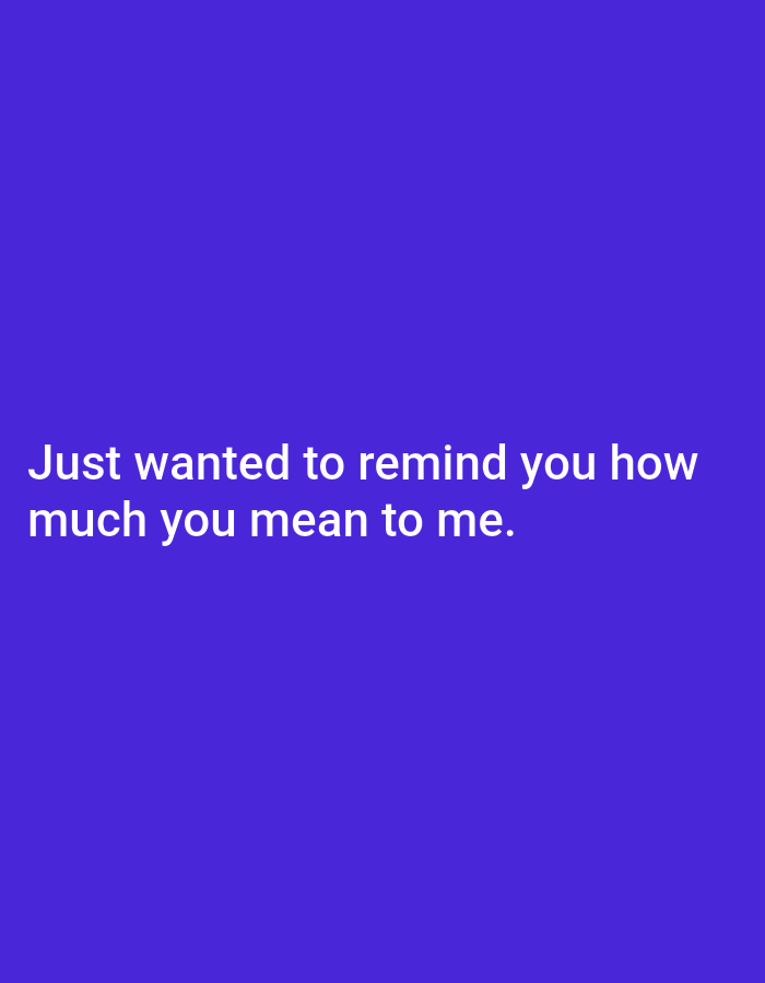 The image is a digitally generated graphic with white text on a solid purple background. The text reads: "Just wanted to remind you how much you mean to me." There are no other visual elements in the image, and therefore, it cannot be associated with any specific location in Cisauk, Indonesia, or any real-world environment.