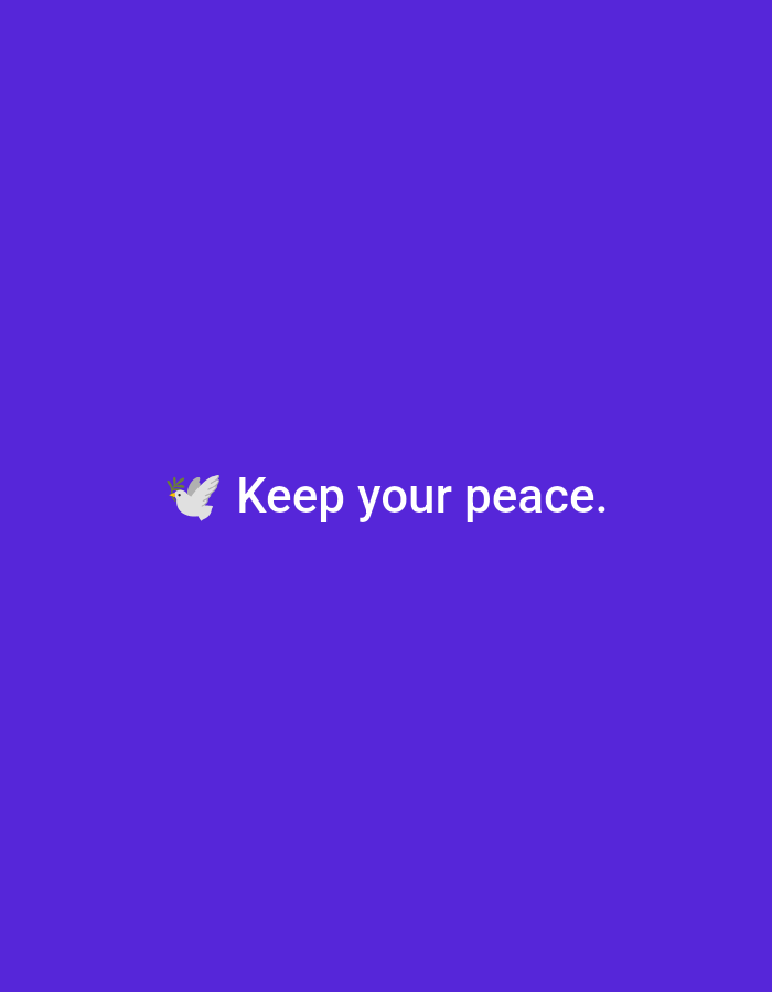 The image displays a solid, uniform deep purple background. Horizontally centered and positioned in the lower mid-section, white sans-serif text reads "Keep your peace." Immediately to the left of the word "Keep," a white dove emoji is depicted, shown in flight with an olive branch held in its beak, preceding the textual message.