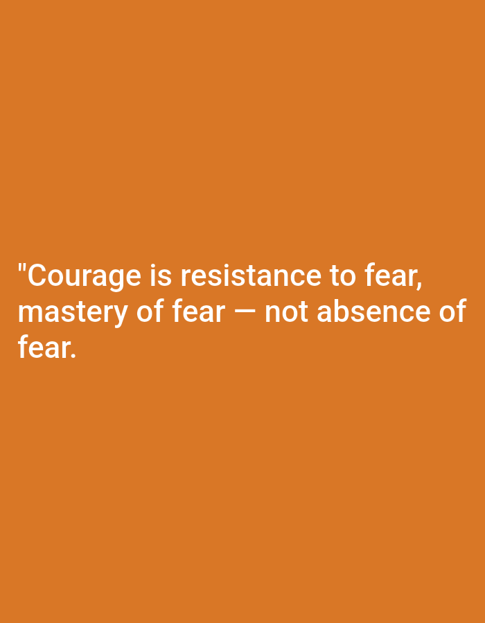 A quote is displayed in white text on an orange background. The quote reads: "Courage is resistance to fear, mastery of fear — not absence of fear."