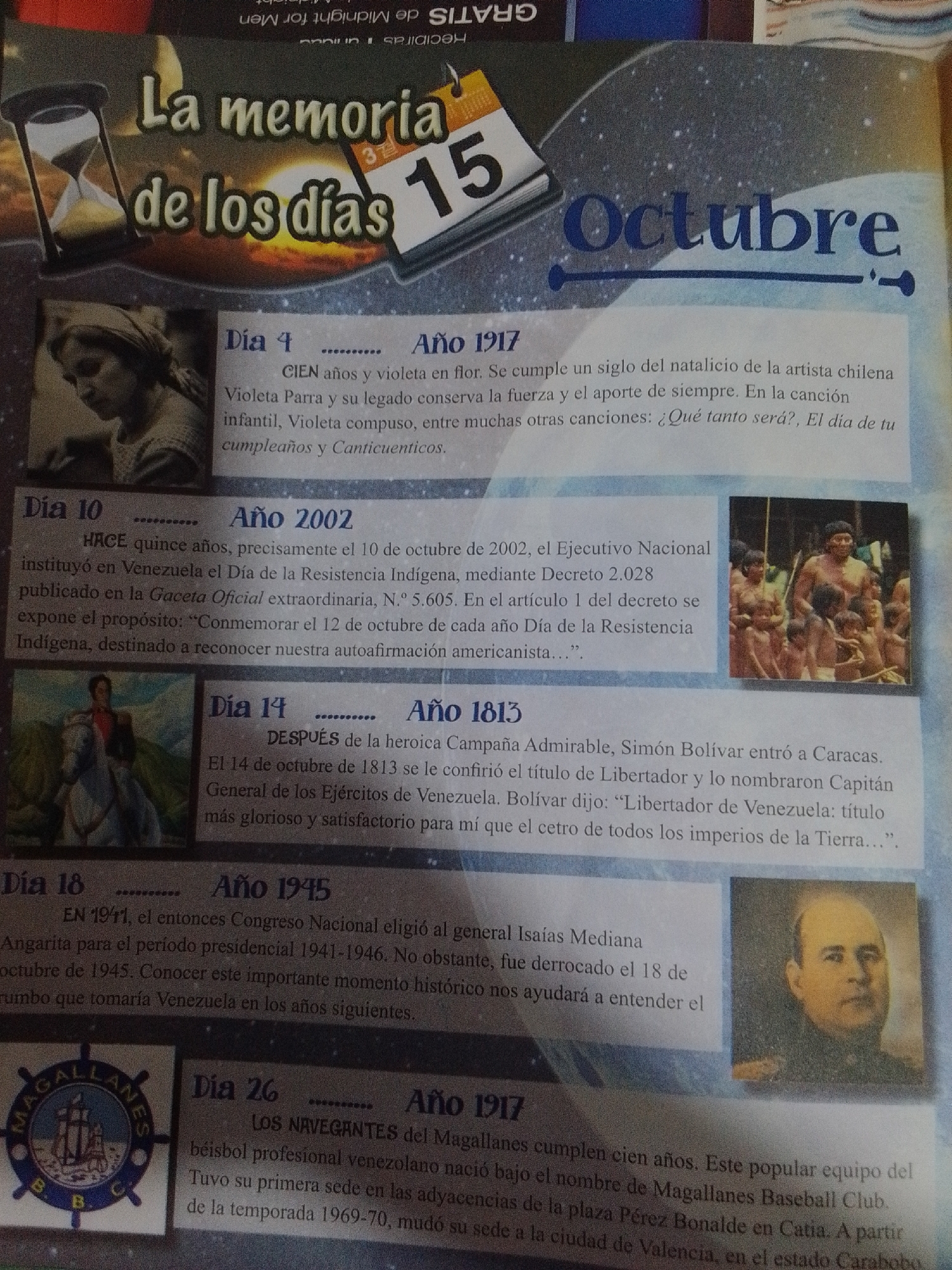 This is a page from a magazine or book detailing historical events associated with the month of October in Venezuela. The title "La memoria de los días" (The memory of the days) is prominent. The page is organized into chronological entries, each marked with a "Día" (Day) and "Año" (Year).
Specific entries include:
* **Día 4, Año 1917:** Discusses the centenary of the birth of Chilean artist Violeta Parra and her musical legacy.
* **Día 10, Año 2002:** Mentions the establishment of the "Día de la Resistencia Indígena" (Day of Indigenous Resistance) in Venezuela through a national decree.
* **Día 14, Año 1813:** Recounts the "Admirable Campaign" and Simón Bolívar being granted the title "El Libertador" (The Liberator) in Caracas.
* **Día 18, Año 1945:** Refers to the election of General Isaías Medina Angarita as president of Venezuela for the 1941-1946 term, and his overthrow in October 1945.
* **Día 26, Año 1917:** Marks the centenary of the Magallanes Baseball Club, detailing its founding and relocation to Valencia.
The page includes several photographic elements:
* An hourglass, symbolizing time.
* A calendar page showing "15" and "Octubre" (October).
* A black and white photograph of a young girl.
* A photograph of a man on horseback.
* A photograph of a group of indigenous people.
* A portrait of a man in military attire.
* The logo of the "Magallanes BBC".
The text describes historical events in Venezuela, but there is no mention of La Tagua, Venezuela, in the provided image or text.