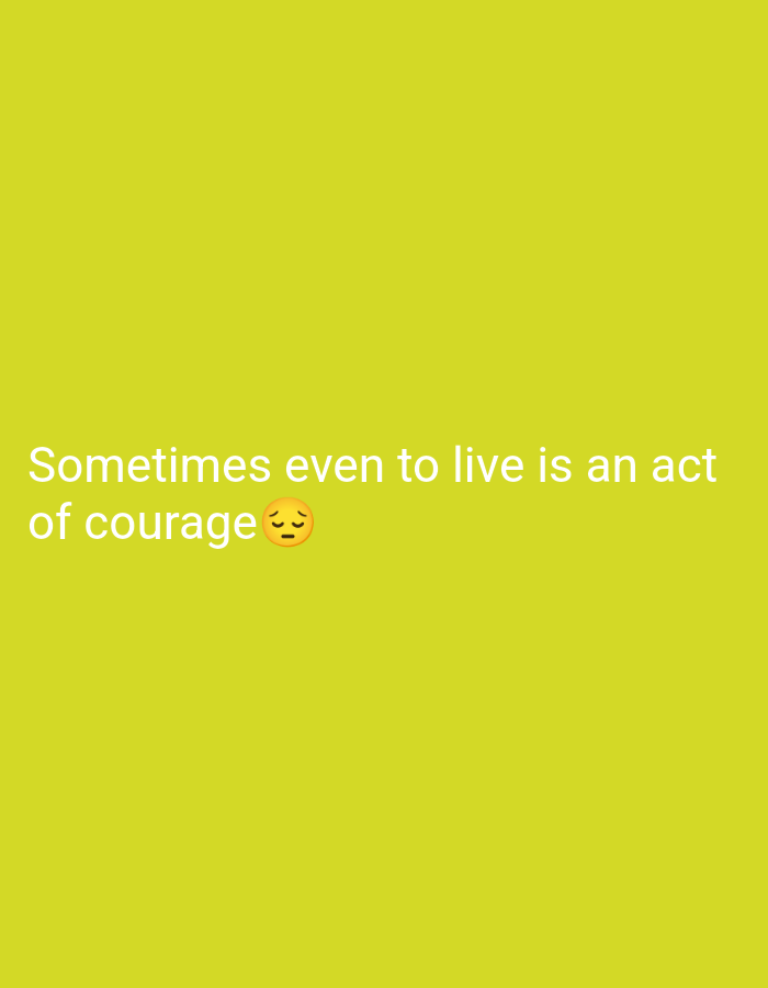 The media file is a still image featuring a bright yellow background. White text is overlaid on the lower portion of the image, reading "Sometimes even to live is an act of courage." To the right of the word "courage" is a sad face emoji. The image is a quote about the challenges of living, suggesting that life itself can be an act of bravery. There are no people, objects, or scene details visible, only the text and the plain colored background. The emotional tone conveyed by the text and emoji is one of solemnity and reflection. The provided location context of Depok, Indonesia is not visually represented in the image itself.