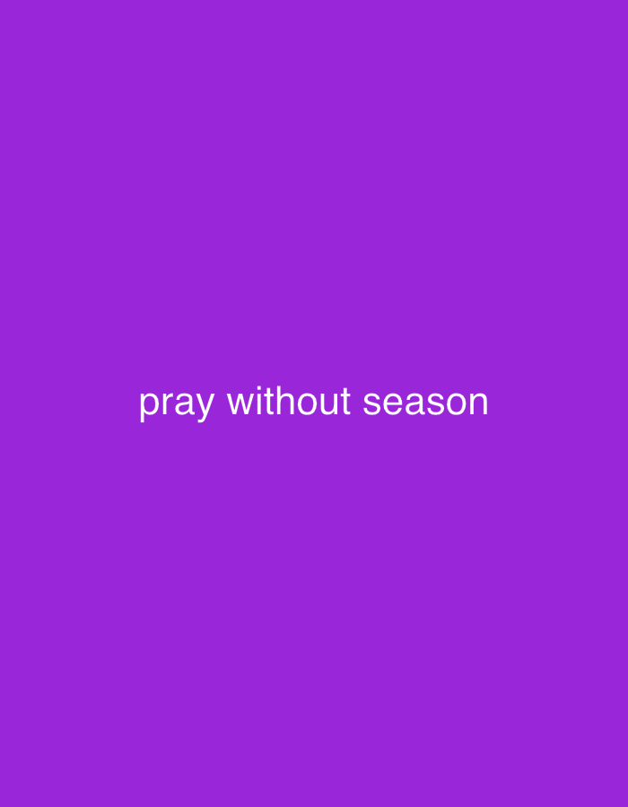 The image is a solid purple background with white text centered horizontally and vertically. The text reads "pray without season." There are no people, objects, or scene details visible, and no indication of time of day, weather, or specific location cues. The emotion conveyed is through the text itself, suggesting a call to continuous prayer. The context provided for Jauro Yinu, Nigeria, does not offer any visual information that can be directly observed in the image.