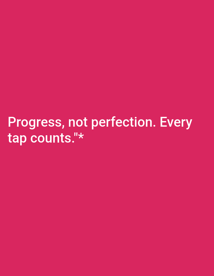 A phrase is displayed in white text on a bright pink background. The text reads "Progress, not perfection. Every tap counts." with an asterisk and quotation marks at the end. The text is positioned towards the bottom left of the image.
