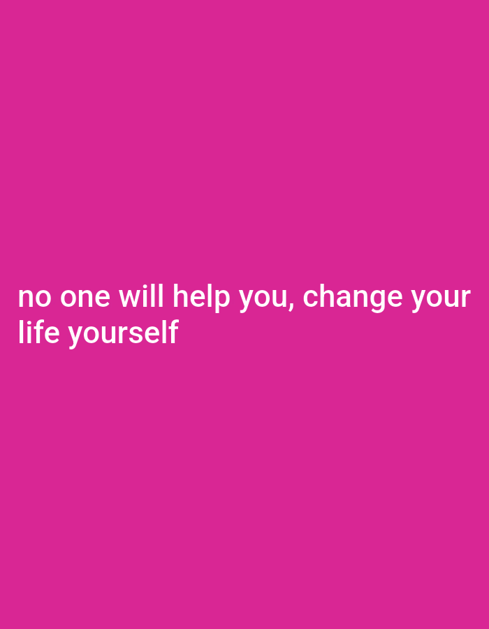The image contains white text on a solid pink background. The text reads "no one will help you, change your life yourself". There is no discernible location in the city of Uchkeken, Russia, or any people, subjects, objects, actions, or interactions depicted in the image.