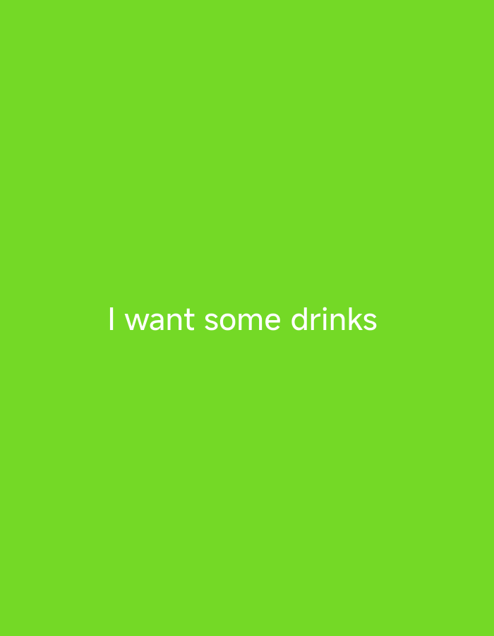The image is a simple, digitally generated graphic with a solid, bright green background. White text is centered horizontally and vertically on the image, reading "I want some drinks". There are no people, objects, or environmental elements present in the image, and therefore no location in Nsugpe, Nigeria can be determined.