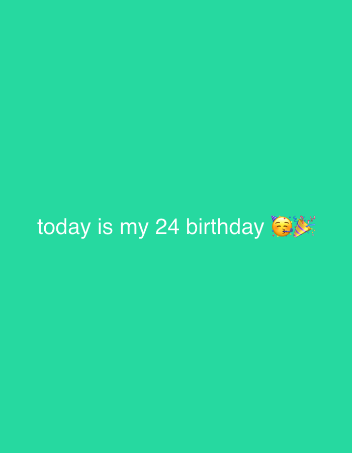The image shows a turquoise background with the text "today is my 24 birthday" along with a kissing face emoji, a party hat emoji, and confetti streamers emoji, centered towards the bottom of the frame. The location is unknown.