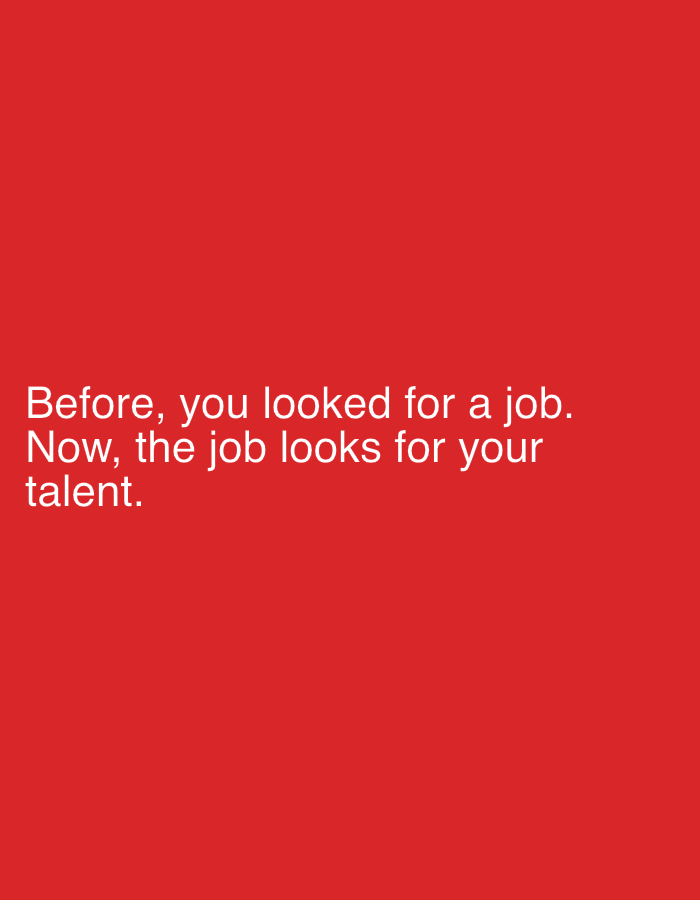 The image is a red background with white text. The text reads, "Before, you looked for a job. Now, the job looks for your talent."