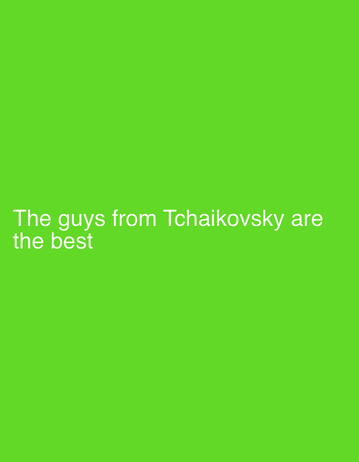 The image displays a solid, vibrant lime green background. White, sans-serif text is positioned in the lower-left quadrant of the frame. The text reads: "The guys from Tchaikovsky are the best". No specific people, objects, or activities are depicted beyond the text itself. The statement expresses a positive sentiment about individuals from "Tchaikovsky," likely referring to the city of Chaikovsky, Russia, as indicated by the provided location context.
