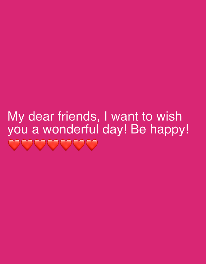 The image is a digital greeting card with a simple message. The background is solid magenta. The text reads, "My dear friends, I want to wish you a wonderful day! Be happy!" Below the text are seven red heart emojis. The image is a generic well-wishing message, devoid of any specific location like Saint Petersburg, Russia, or people.