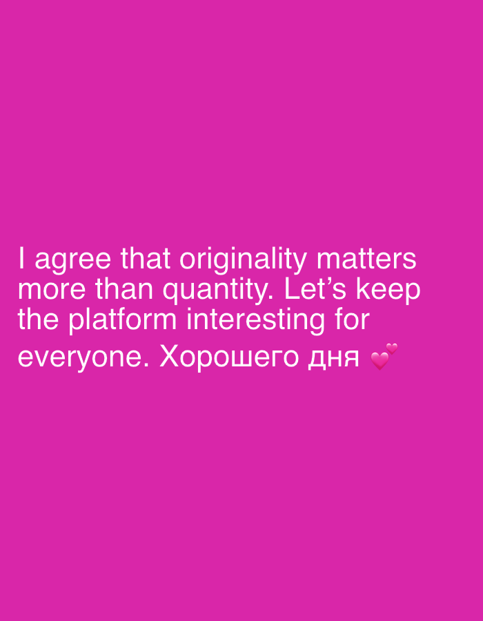 The image is a pink background with white text and two pink heart emojis. The text reads, "I agree that originality matters more than quantity. Let's keep the platform interesting for everyone. Хорошего дня". There are no people, objects, actions, interactions, or environmental details present in this image. There is no information in the image that can be used to determine its location in Sofia, Bulgaria.