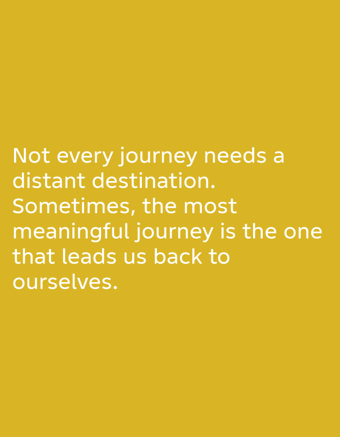 A quote about journeys is displayed on a yellow background. The quote reads: "Not every journey needs a distant destination. Sometimes, the most meaningful journey is the one that leads us back to ourselves." There are no people, objects, or any indication of location in the image.