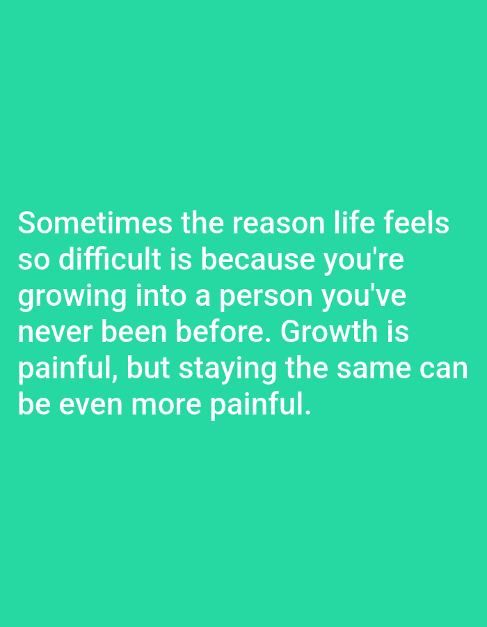 The image is a digital graphic with white text on a bright teal background. The text reads: "Sometimes the reason life feels so difficult is because you're growing into a person you've never been before. Growth is painful, but staying the same can be even more painful." There are no people, objects, or environmental elements visible in the image, and no indication of its location in Алмалыбақ, Kazakhstan.