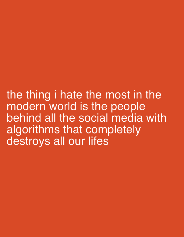 The image shows a solid orange background with white text. The text reads "the thing i hate the most in the modern world is the people behind all the social media with algorithms that completely destroys all our lifes". There are no people, objects, actions, interactions, or environmental details to describe. The location in Tremblay-en-France, France is not depicted or implied in the image.