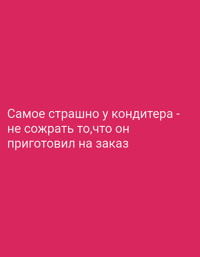 The image shows white text on a magenta background. The text reads "Самое страшно у кондитера - не сожрать то, что он приготовил на заказ", which translates to "The scariest thing for a confectioner is not to devour what he cooked to order".