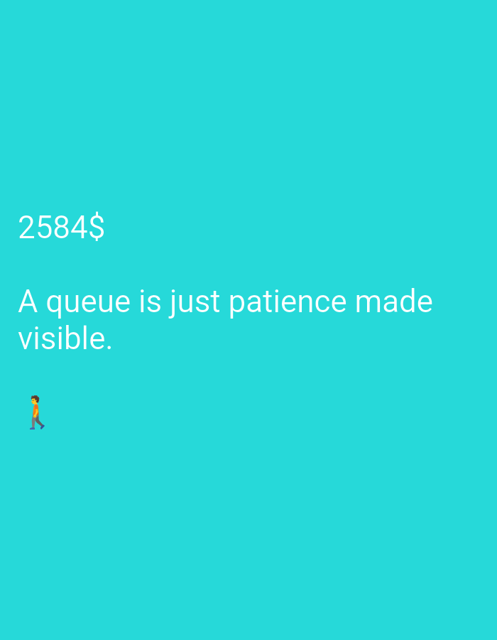 A teal background displays white text and an emoji of a person walking. The text reads "2584$" followed by "A queue is just patience made visible.". The person emoji is located in the lower-left quadrant of the image.