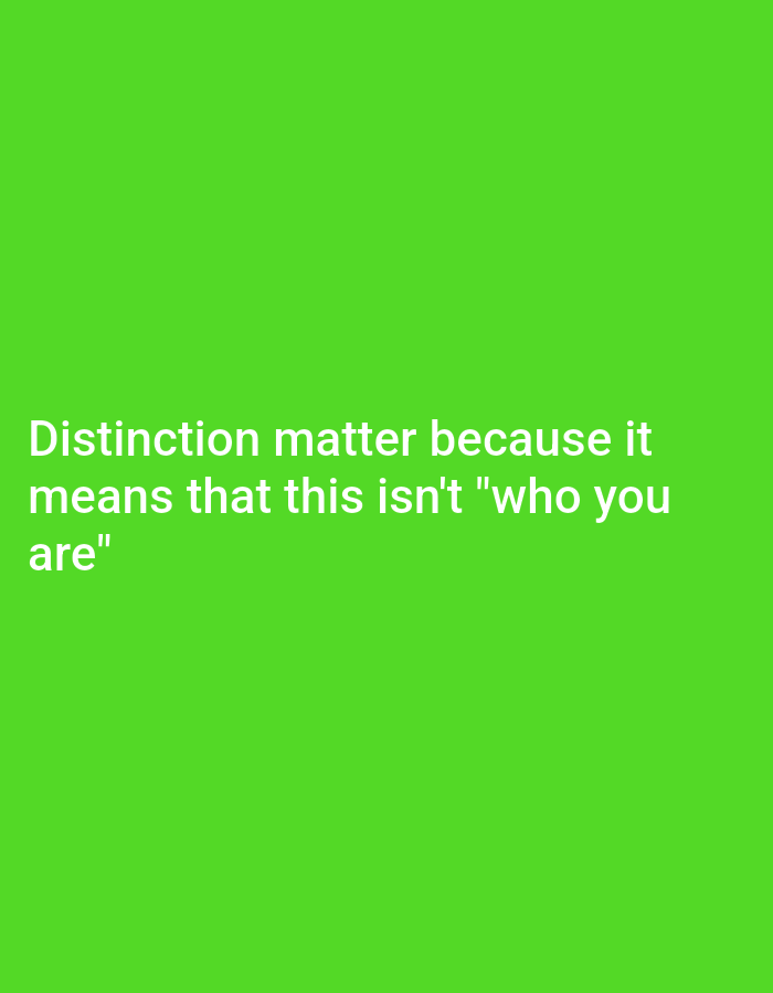 The image contains white text on a bright green background. The text reads "Distinction matter because it means that this isn't 'who you are'". There is no identifiable location in the city of Indore, India, or any people, subjects, objects, or actions depicted in the image.