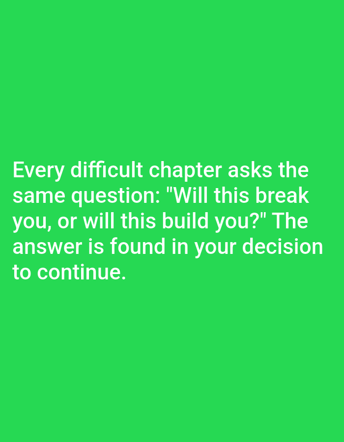 The image contains a quote in white text against a bright green background. The text reads: "Every difficult chapter asks the same question: "Will this break you, or will this build you?" The answer is found in your decision to continue." There are no people, objects, or any environmental details that would indicate a location in Алмалыбақ, Kazakhstan.