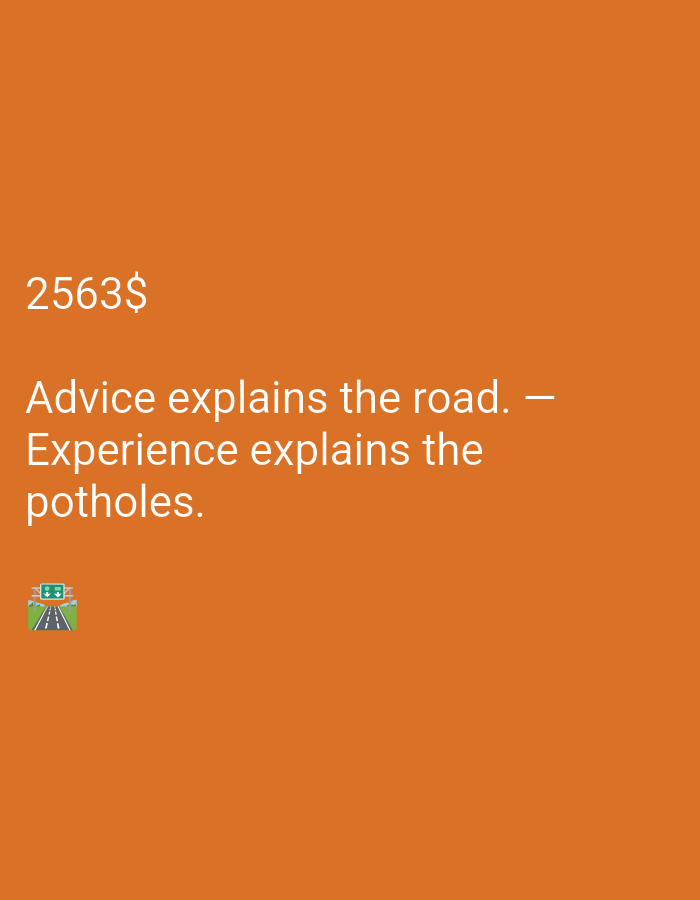 This is a close-up, head-on shot of an orange background. In the upper left quadrant of the image, the text "2563$" is displayed in large, white sans-serif font. Below this, in the center left of the image, is the quote, "Advice explains the road. — Experience explains the potholes." To the left of the quote, a small emoji depicts a highway scene with green signs indicating directions.