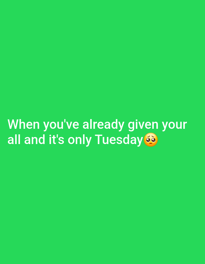 The image is a social media post with white text on a bright green background. The text reads: "When you've already given your all and it's only Tuesday" followed by a sad emoji. The image does not contain any information about the city of Yamunanagar, India.