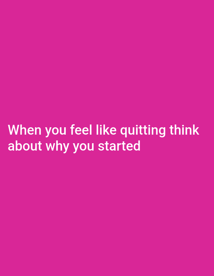 A white text overlay on a solid pink background reads "When you feel like quitting think about why you started".