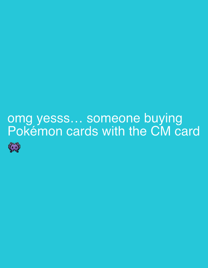The image displays text on a turquoise background, stating "omg yesss... someone buying Pokémon cards with the CM card." A small, pixelated purple Pokémon image is also visible on the left side of the text. The scene has no indication of location in Milan or elsewhere.