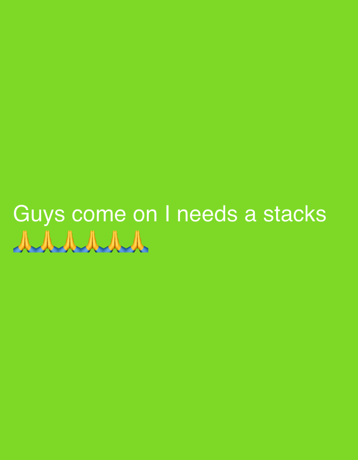 The image is a digital graphic featuring white text and six emojis on a solid, uniform bright green background. The text, rendered in a sans-serif font, reads "Guys come on I needs a stacks" and is positioned in the lower central portion of the image. Directly below the text, six identical "folded hands" emojis are arranged horizontally. These emojis depict hands pressed together, typically signifying prayer or gratitude, with yellow-orange skin tones and blue sleeves or cuffs. No human subjects, real-world objects, specific environment, or physical location information, including any relation to the city of Saraia, Bulgaria, is present within the image. The graphic is static, and no actions or interactions are depicted.