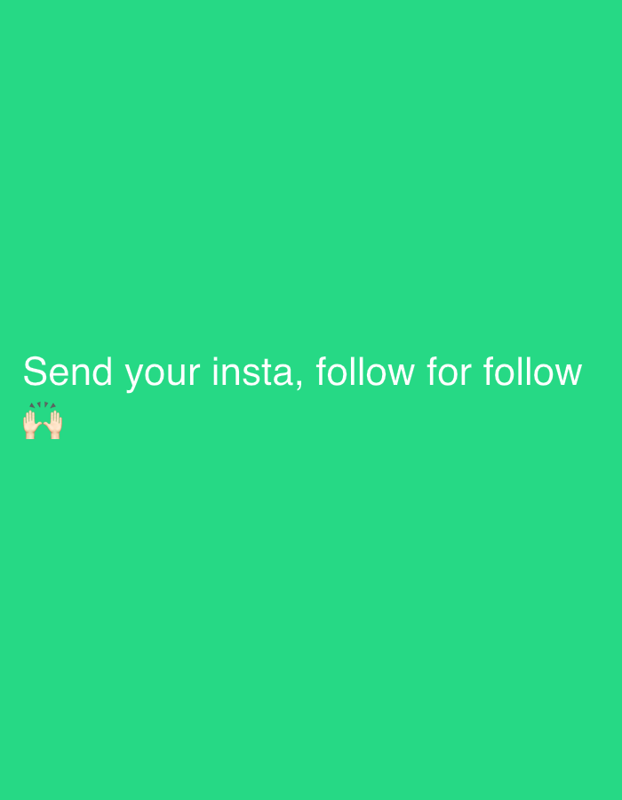 The image shows a solid green background with the text "Send your insta, follow for follow" in white. Below the text are two hand emojis, palms facing upwards. The image appears to be a simple graphic with text and emojis, with no other subjects, objects, or environmental details.