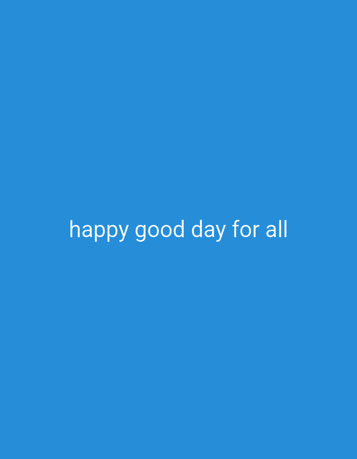 The image displays white text on a solid blue background. The text reads "happy good day for all". There are no people, subjects, objects, actions, interactions, or environmental details present in the image. The location in Maluru, India is not ascertainable from the image itself.