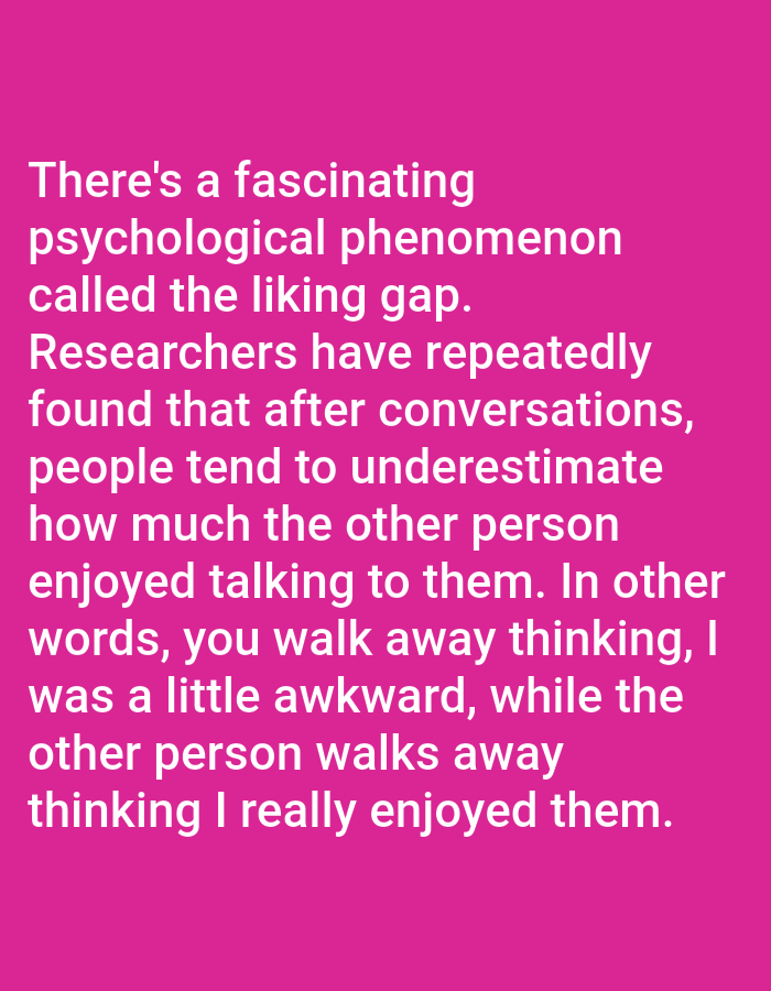 The image contains text on a solid pink background. The text describes a psychological phenomenon called the "liking gap" where people tend to underestimate how much the other person enjoyed talking to them. The text explains that after conversations, one person might think they were awkward, while the other person thought they really enjoyed them. There is no information about the city of Bojongharja, Indonesia, or any people, subjects, objects, actions, or interactions in the image.